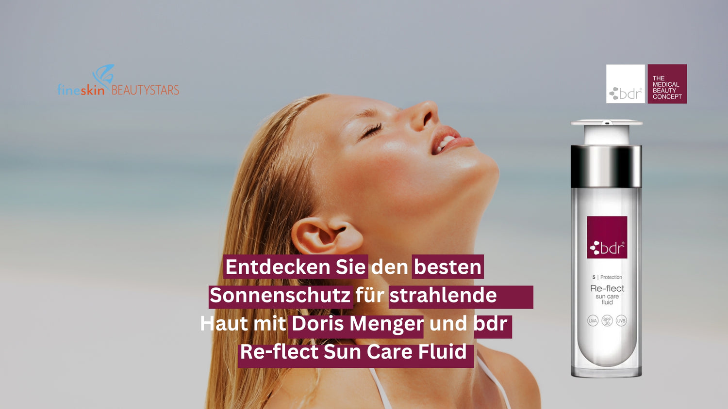 Entdecken Sie den besten Sonnenschutz für strahlende Haut mit Doris Menger und bdr Re-flect Sun Care Fluid